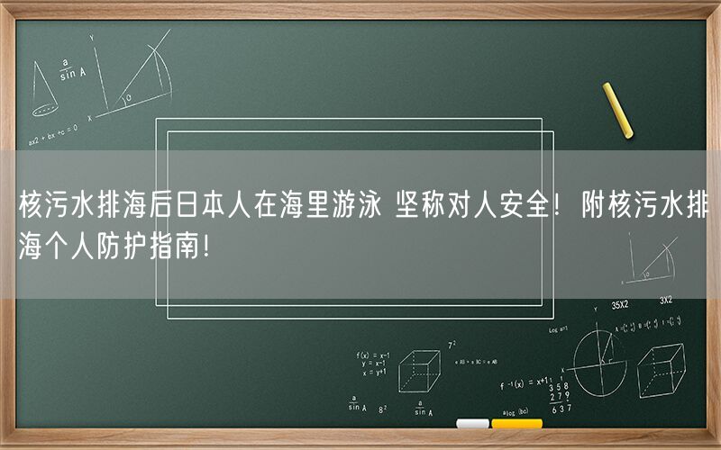 核污水排海后日本人在海里游泳 坚称对人安全！附核污水排海个人防护指南！