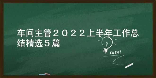 车间主管2022上半年工作总结精选5篇